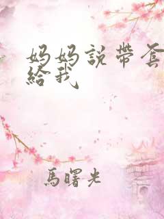 妈妈说带套可以给我