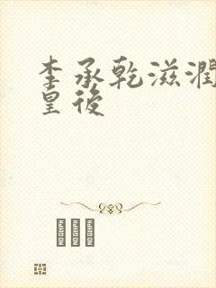 李承乾滋润长孙皇后