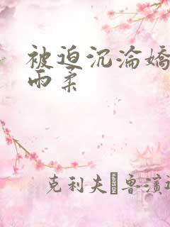 被迫沉沦娇妻唐雨柔