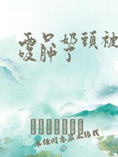 两只奶头被老头吸肿了