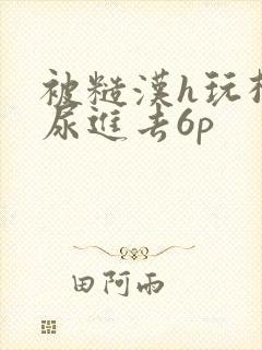 被糙汉h玩松了尿进去6p