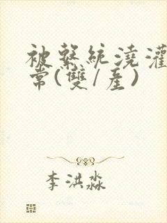 被系统浇灌的日常(双/产)