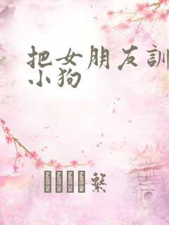 把女朋友训练成小狗