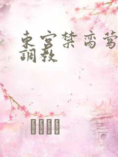 东宫禁脔莺莺h调教