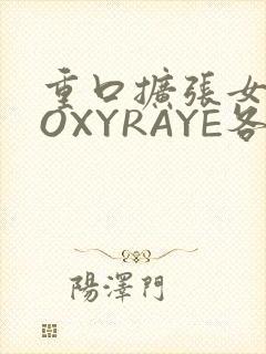 重口扩张女神ROXYRAYE各种玩