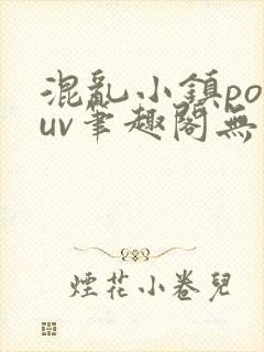 混乱小镇popuv笔趣阁无广告