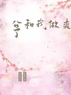 公和我做爽死我了
