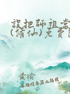 误把师祖当炉鼎(修仙)免费阅读