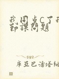 我同桌C了我一节课问题