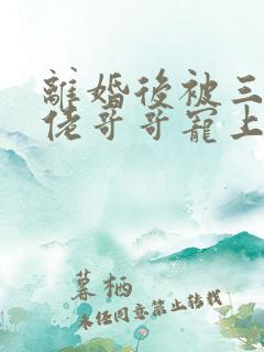 离婚后被三个大佬哥哥宠上天