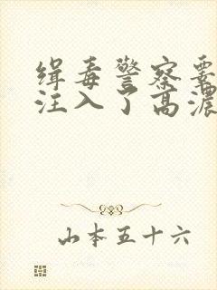 缉毒警察睾丸被注入了高浓缩药剂