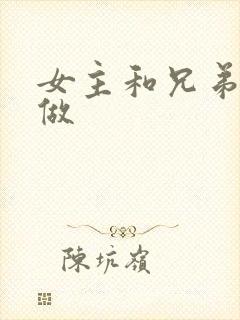 女主和兄弟一起做