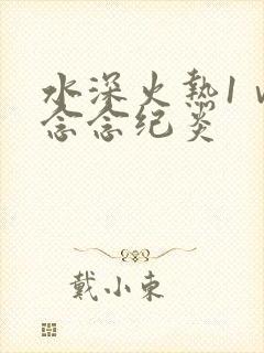 水深火热1ⅴ1念念纪炎