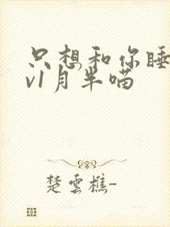 只想和你睡 1v1月半喵