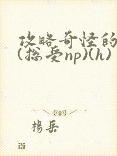 攻略奇怪的世界(总受np)(h)