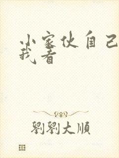 小家伙自己弄给我看