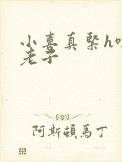 小喜真紧h嘶爽老子