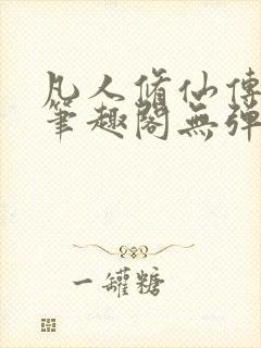 凡人修仙传小说笔趣阁无弹窗