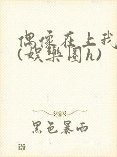 偶像在上我在下(娱乐圈h)