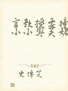 言教授要撞坏了小小奥芙妮写