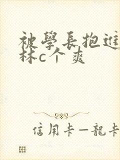 被学长抱进小树林c个爽