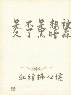 是不是想被C很久了黑暗森林