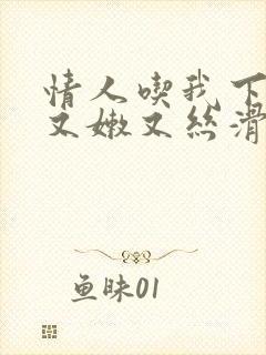 情人吃我下面说又嫩又丝滑