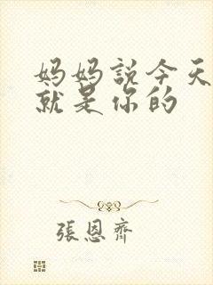 妈妈说今天晚上就是你的