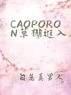 CAOPORON草棚进入在线观看