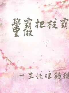 学霸把校霸往死里做