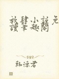 放肆小说免费阅读笔趣阁