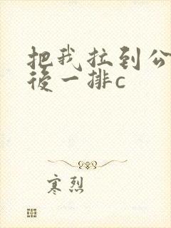 把我拉到公交最后一排c