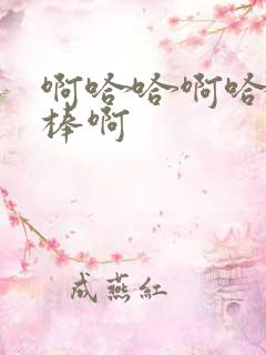 啊哈哈啊哈哈好棒啊