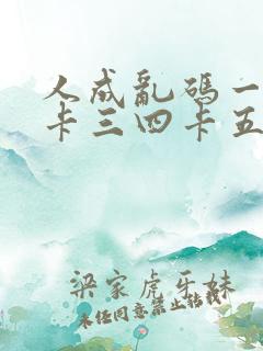 人成乱码一卡二卡三四卡五卡六卡