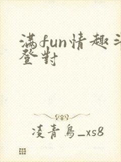 满fun情趣斗登对