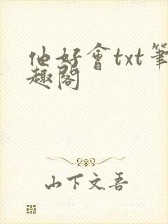 他好会txt笔趣阁
