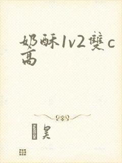 奶酥1v2双c高