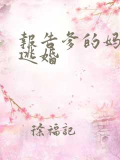 报告爹的妈妈要逃婚