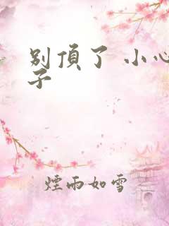 别顶了 小心孩子