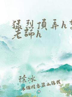 猛烈顶弄h禁欲老师h