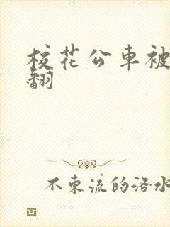 校花公车被强爽翻