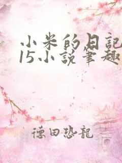 小米的日记1一15小说笔趣阁