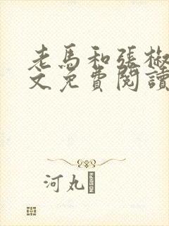 老马和张椒芬全文免费阅读