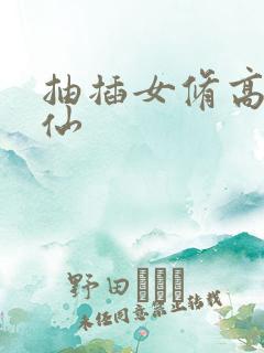 抽插女修高H修仙