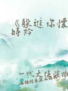 《躲进你怀里》时衿