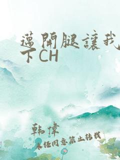 迈开腿让我尝一下CH
