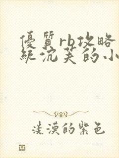 优质rb攻略系统沉芙的小说