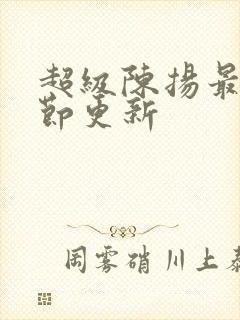 超级陈扬最新章节更新