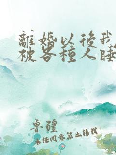 离婚以后我天天被各种人睡