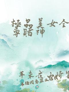 极品美女全收至尊赌神